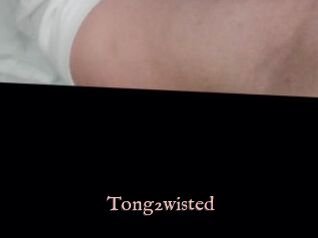 Tong2wisted